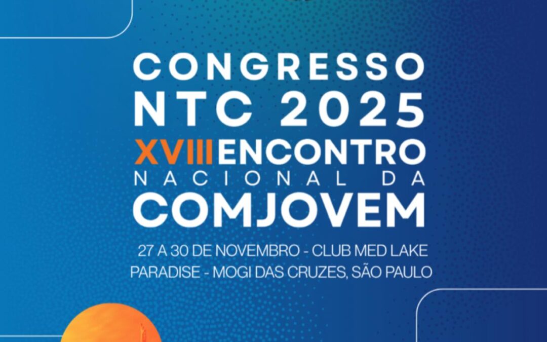 Inscrições abertas para o Congresso NTC 2025 – XVIII Encontro Nacional da COMJOVEM