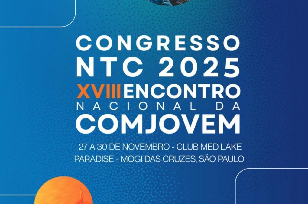 Participe do Congresso NTC 2025 – XVIII Encontro Nacional da COMJOVEM