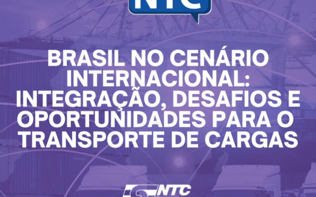 Bate-Papo NTC de hoje discute o Brasil no cenário internacional: integração, desafios e oportunidades para o transporte de cargas
