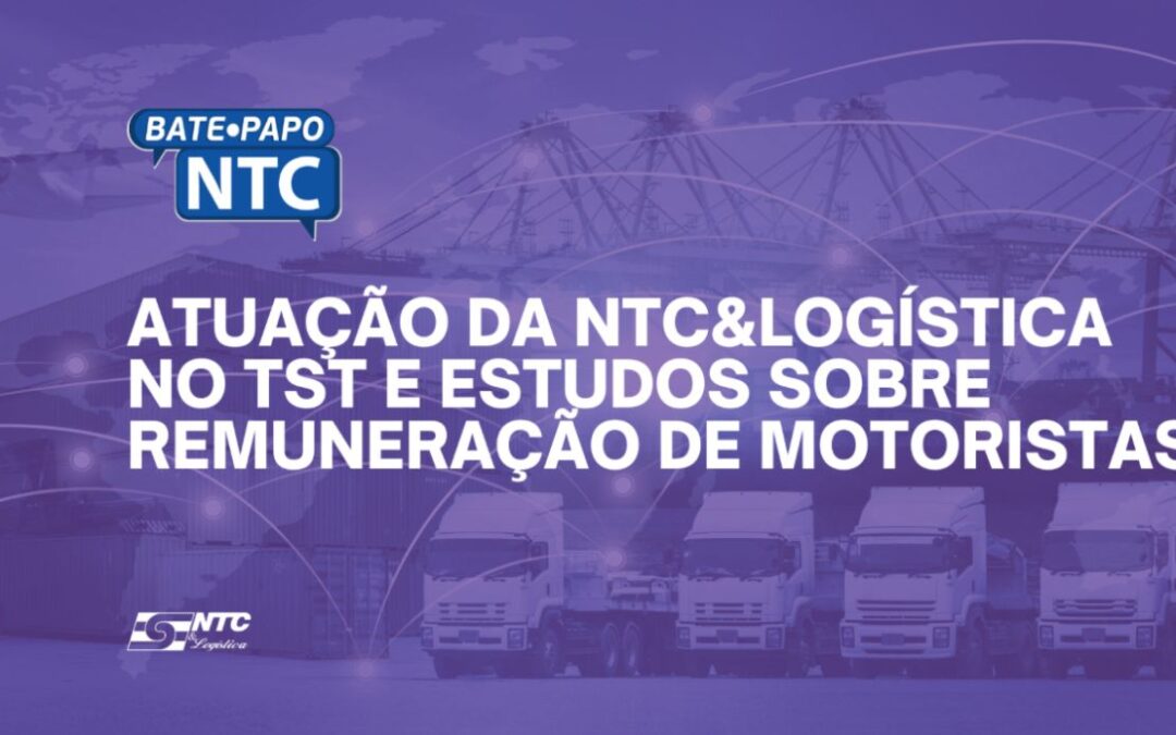Bate-Papo NTC de hoje destaca atuação da NTC&Logística no TST e estudos sobre a remuneração dos motoristas